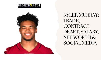 Kyler Murray: Trade, Contract, Draft, Salary, Net Worth & Social Media